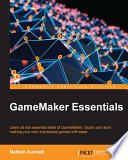 GameMaker essentials : learn all the essential skills of GameMaker: Studio and start making your own impressive games with ease /