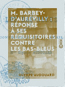 M. Barbey-d'Aurévilly : réponse à ses réquisitoires contre les bas-bleus / Olympe Audouard.