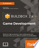 Buildbox 2.x game development : build rich, high production value mobile games and distribute them across different platforms with Buildbox / Ty Audronis ; foreword by Trey Smith.