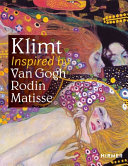 Klimt : inspired by Van Gogh, Rodin, Matisse /