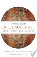 Time, history, and literature selected essays of Erich Auerbach / edited and with an introduction by James I. Porter ; translated by Jane O. Newman.