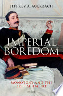 Imperial boredom : monotony and the British empire / Jeffrey A. Auerbach.