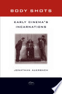 Body shots : early cinema's incarnations / Jonathan Auerbach.