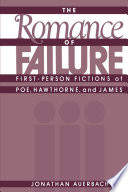 The romance of failure : first-person fictions of Poe, Hawthorne, and James /