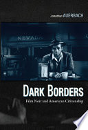 Dark borders : film noir and American citizenship /