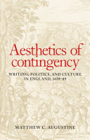 Aesthetics of contingency : writing, politics, and culture in England, 1639-89 / Matthew C. Augustine.