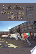 South African women living with HIV : global lessons from local voices / Anna Aulette-Root, Floretta Boonzaier, and Judy Aulette.