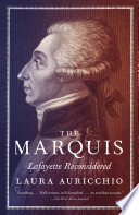 The marquis : Lafayette reconsidered / Laura Auricchio.