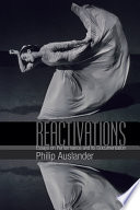 Reactivations : essays on performance and its documentation / Philip Auslander.
