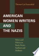 American women writers and the Nazis : ethics and politics in Boyle, Porter, Stafford, and Hellman / Thomas Carl Austenfeld.