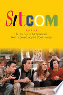 Sitcom : a history in 24 episodes from I love Lucy to Community / Saul Austerlitz.