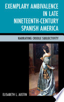 Exemplary ambivalence in late nineteenth-century Spanish America : narrating Creole subjectivity /