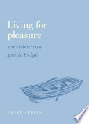 Living for pleasure : an Epicurean guide to life /