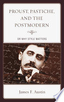 Proust, pastiche, and the postmodern, or Why style matters / James Austin.