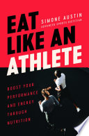 Eat like an athlete : boost your energy and performance through nutrition / Simone Austin.