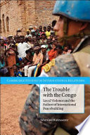 The trouble with the Congo : local violence and the failure of international peacebuilding / Séverine Autesserre.