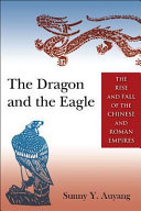 The dragon and the eagle : the rise and fall of the Chinese and Roman empires / Sunny Y. Auyang.