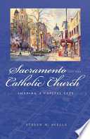 Sacramento and the Catholic church : shaping a capital city /