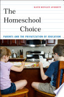 The homeschool choice : parents and the privatization of education /