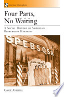 Four parts, no waiting : a social history of American barbershop harmony /