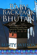 A baby in a backpack to Bhutan : an Australian family in the Land of the Thunder Dragon /