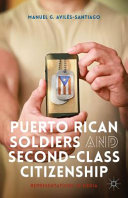 Puerto Rican soldiers and second-class citizenship : representations in media / Manuel G. Avilés-Santiago.