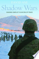 Shadow wars : chasing conflict in an era of peace / David Axe.