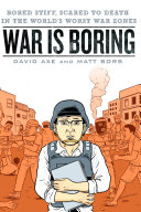 War is boring : bored stiff, scared to death in the world's worst war zones /