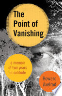 The point of vanishing : a memoir of two years in solitude /