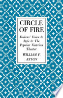 Circle of fire : Dickens' vision & style & the popular Victorian theater /