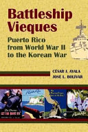 Battleship Vieques : Puerto Rico from World War II to the Korean War /