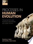 Processes in human evolution : the journey from early hominins to Neanderthals and modern humans / Francisco J. Ayala and Camilo J. Cela-Conde.