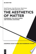The Aesthetics of Matter : Modernism, the Avant-Garde and Material Exchange.