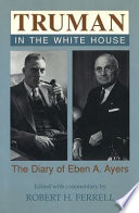 Truman in the White House : the diary of Eben A. Ayers /