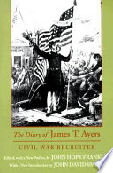 The diary of James T. Ayers, Civil War recruiter / edited, with a new preface, by John Hope Franklin ; with a new introduction by John David Smith.