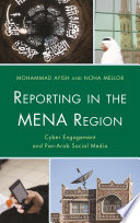 Reporting in the MENA region : cyber engagement and pan-Arab social media / Mohammad Ayish and Noha Mellor.