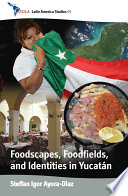 Foodscapes, foodfields, and identities in Yucatán /