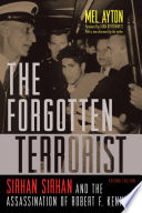 The forgotten terrorist : Sirhan Sirhan and the assassination of Robert F. Kennedy /