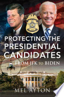 Protecting the presidential candidates : from JFK to Biden.