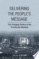 Delivering the people's message : the changing politics of the presidential mandate /