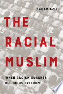 The racial Muslim : when racism quashes religious freedom /
