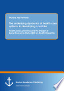 The underlying dynamics of health care systems in developing countries : health policy, planning and the impact of social economic status (SES) on health disparities / Mukasa Aziz Hawards.