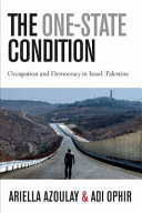 The one-state condition : occupation and democracy in Israel/Palestine / Ariella Azoulay and Adi Ophir ; translated by Tal Haran.