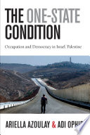 The one-state condition : occupation and democracy in Israel/Palestine / Ariella Azoulay and Adi Ophir ; translated by Tal Haran.