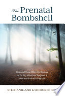 The prenatal bombshell : help and hope when continuing or ending a precious pregnancy after an abnormal diagnosis /