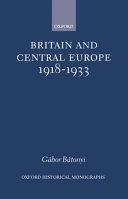 Britain and Central Europe, 1918-1933 / Gábor Bátonyi.