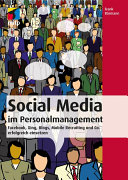 Social Media im Personalmanagement : Facebook, Xing, Blogs, Mobile Recruiting und Co. erfolgreich einsetzen /