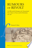 Rumours of revolt : civil war and the emergence of a transnational news culture in France and the Netherlands, 1561-1598 /