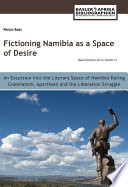 Fictioning Namibia as a space of desire : an excursion into the literary space of Namibia during colonialism, apartheid and the liberation struggle /