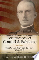Reminiscences of Conrad S. Babcock : the old U.S. Army and the new, 1898-1918 / edited by Robert H. Ferrell.